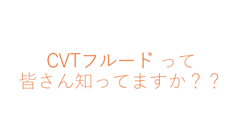 CVTフルードって知ってますか？？